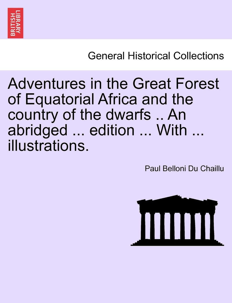 Adventures in the Great Forest of Equatorial Africa and the country of the dwarfs .. An abridged ... edition ... With ... illustrations.