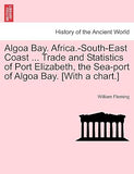 Algoa Bay. Africa.-South-East Coast ... Trade and Statistics of Port Elizabeth, the Sea-Port of Algoa Bay. [With a Chart.]