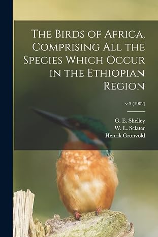 The Birds of Africa, Comprising All the Species Which Occur in the Ethiopian Region; v.3 (1902)