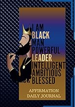 THE BLACK MAN POWERFUL AFFIRMATION DAILY JOURNAL: 100 PAGES OF DAILY JOURNAL FOR YOUNG MEN AND ADULTS
