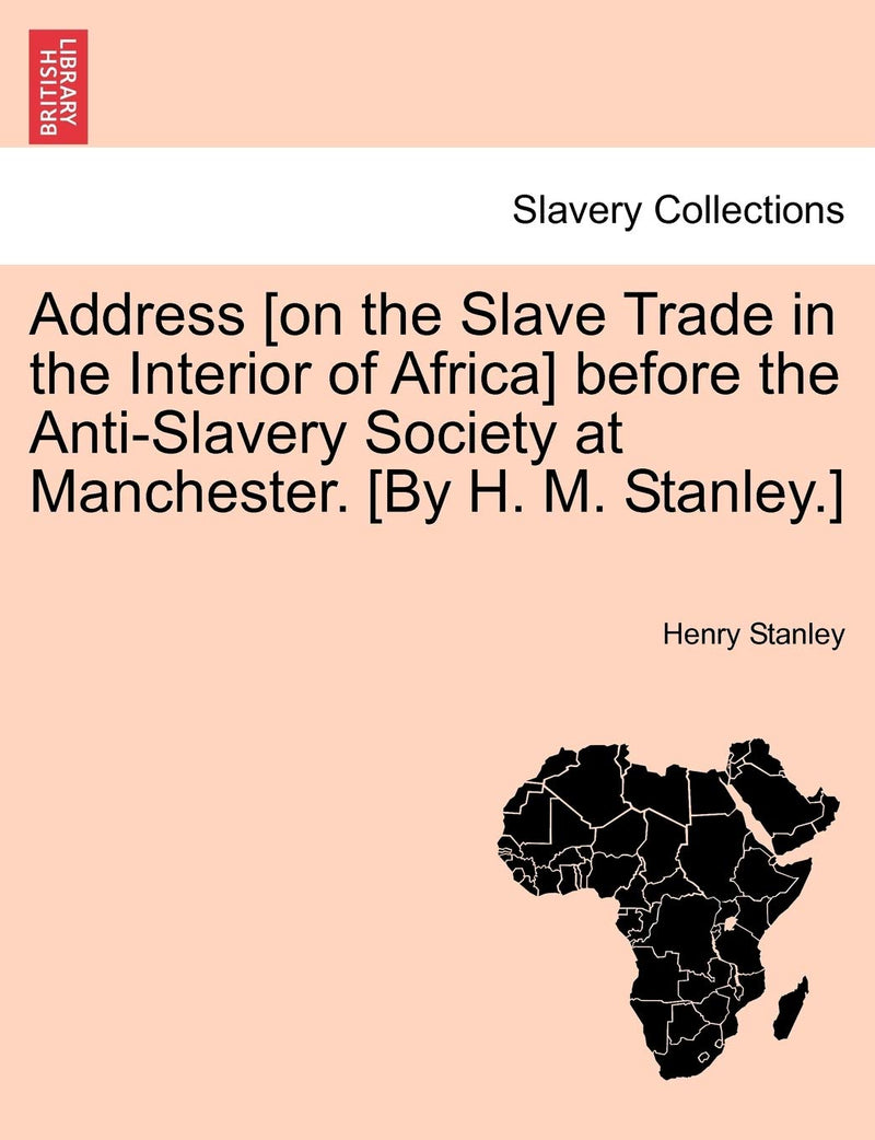 Address [On the Slave Trade in the Interior of Africa] Before the Anti-Slavery Society at Manchester. [By H. M. Stanley.]