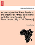 Address [On the Slave Trade in the Interior of Africa] Before the Anti-Slavery Society at Manchester. [By H. M. Stanley.]
