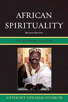 African Spirituality: On Becoming Ancestors (Revised)