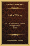 Africa Waiting: Or The Problem Of Africa's Evangelization (1903)