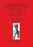 Anthropomorphic and Zoomorphic Miniature Figures in Eurasia, Africa and Meso-America: Morphology, materiality, technology, function and context