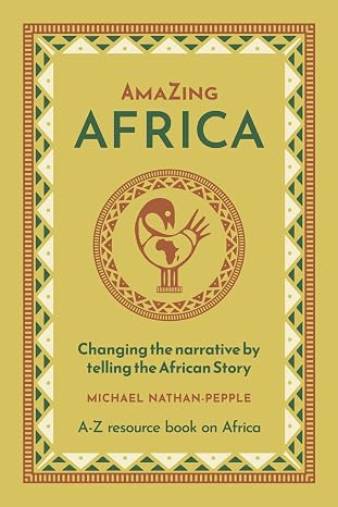 AmaZing Africa: Changing the narrative by telling the African story - A-Z resource book on Africa
