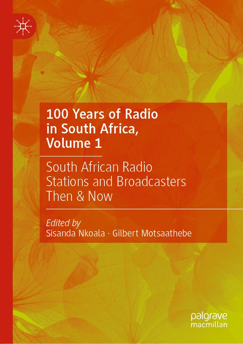 100 Years of Radio in South Africa, Volume 1: South African Radio Stations and Broadcasters Then & Now (2024)