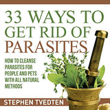 33 Ways To Get Rid of Parasites: How To Cleanse Parasites For People and Pets With All Natural Methods