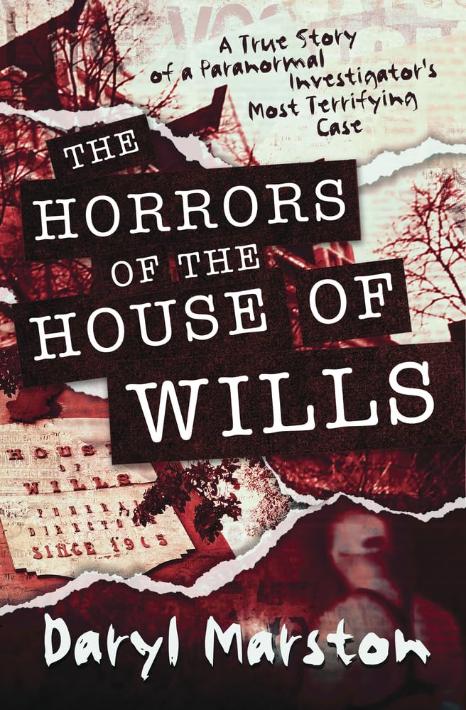 Horrors of the House of Wills: True Story of a Paranormal Investigator's Most Terrifying Case