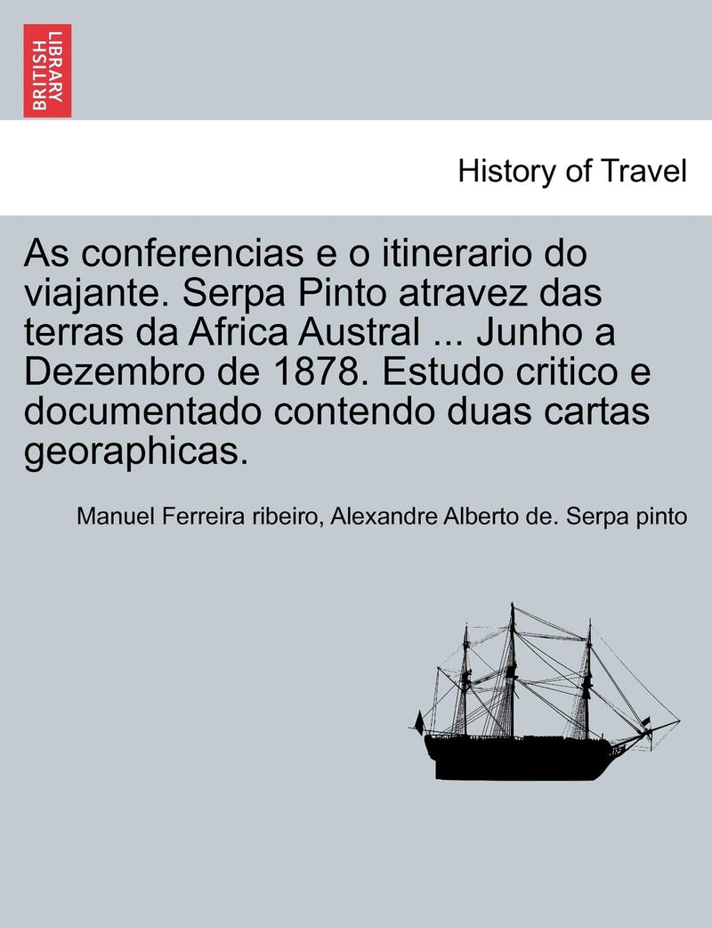 As conferencias e o itinerario do viajante. Serpa Pinto atravez das terras da Africa Austral ... Junho a Dezembro de 1878. Estudo critico e documentad