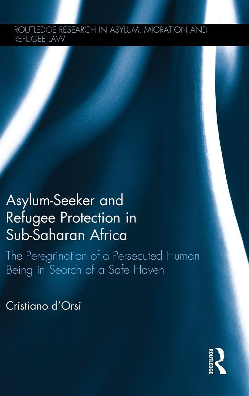 Asylum-Seeker and Refugee Protection in Sub-Saharan Africa: The Peregrination of a Persecuted Human Being in Search of a Safe Haven