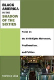 Black America in the Shadow of the Sixties: Notes on the Civil Rights Movement, Neoliberalism, and Politics