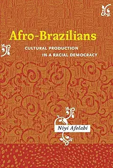 Afro-Brazilians: Cultural Production in a Racial Democracy