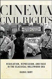 Cinema Civil Rights: Regulation, Repression, and Race in the Classical Hollywood Era (None)