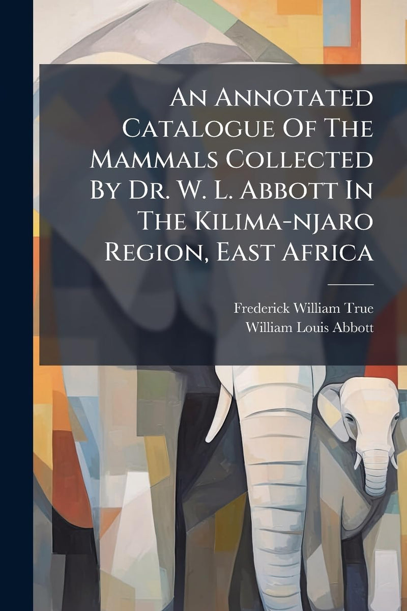 An Annotated Catalogue Of The Mammals Collected By Dr. W. L. Abbott In The Kilima-njaro Region, East Africa