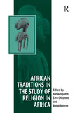 African Traditions in the Study of Religion in Africa: Emerging Trends, Indigenous Spirituality and the Interface with other World Religions