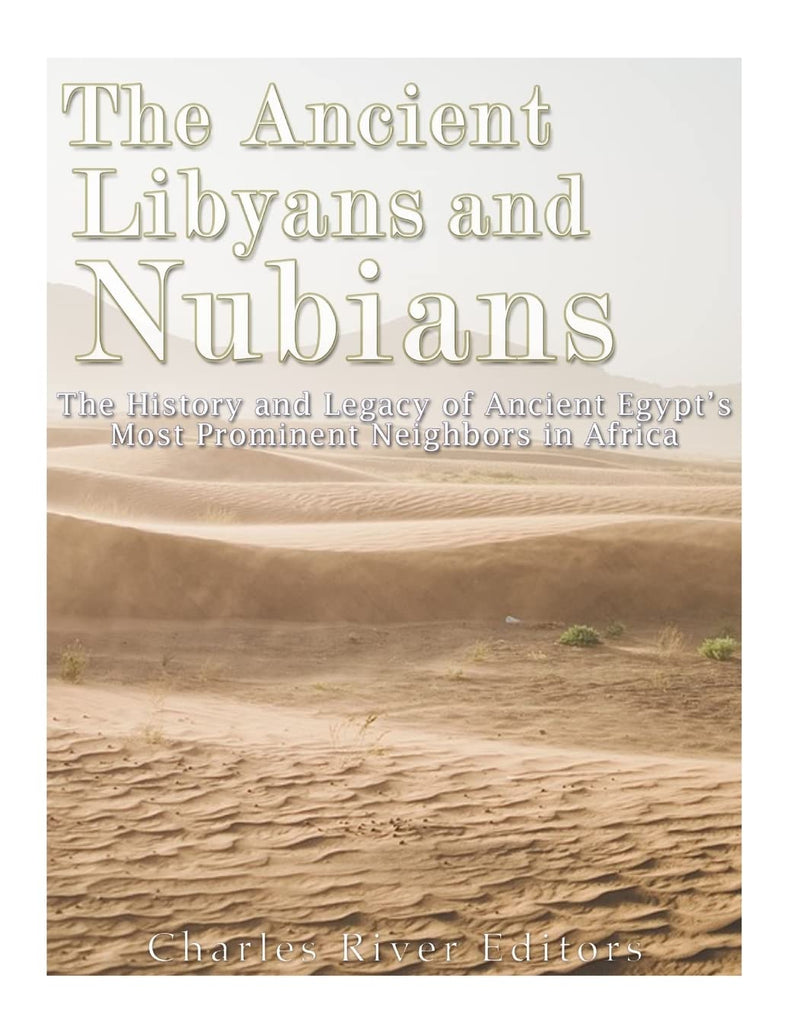 The Ancient Libyans and Nubians: The History and Legacy of Ancient Egypt's Most Prominent Neighbors in Africa