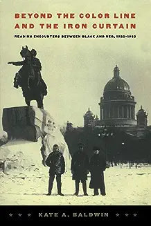 Beyond the Color Line and the Iron Curtain: Reading Encounters between Black and Red, 1922-1963