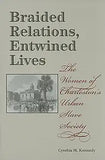 Braided Relations, Entwined Lives: The Women of Charleston's Urban Slave Society
