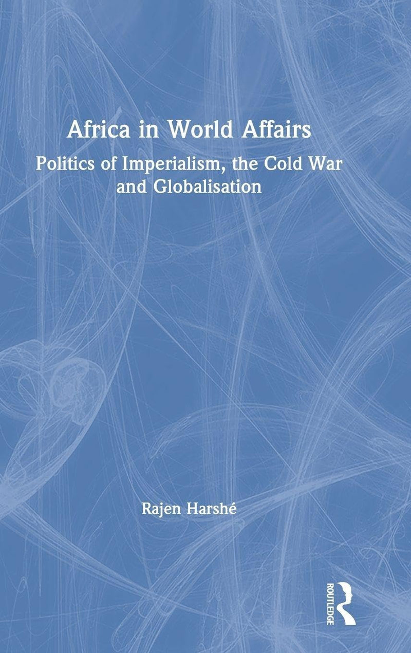 Africa in World Affairs: Politics of Imperialism, the Cold War and Globalisation