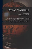 Atlas Manuale: or, a New Sett of Maps of All Parts of the Earth, as Well Asia, Africa, and America, as Europe; Wherein Geography is R