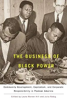 The Business of Black Power: Community Development, Capitalism, and Corporate Responsibility in Postwar America