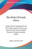 The Birds Of South Africa: A Descriptive Catalogue Or All The Known Species Occurring South Of The Twenty-Eighth Parallel Of South Latitude (1867