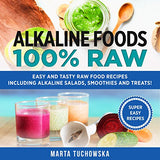 Alkaline Foods: 100% Raw!: Easy and Tasty Raw Food Recipes Including Alkaline Salads, Smoothies and Treats!