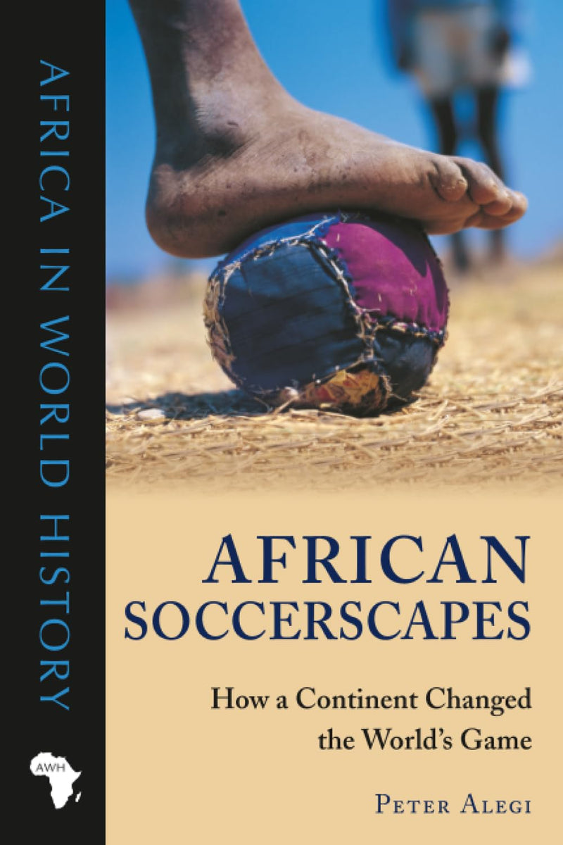 African Soccerscapes: How a Continent Changed the World's Game