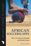 African Soccerscapes: How a Continent Changed the World's Game