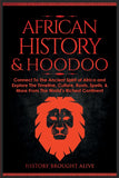 African History & Hoodoo: Connect to The Ancient Spirit of Africa and Explore The Timeline, Culture, Roots, Spells, & More From The World's Richest Continent