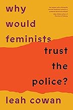 Why Would Feminists Trust the Police?: A tangled history of resistance and complicity