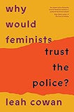 Why Would Feminists Trust the Police?: A tangled history of resistance and complicity