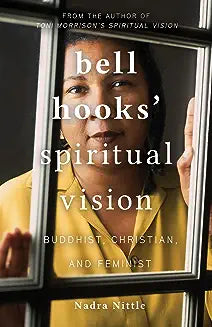 Bell Hooks' Spiritual Vision: Buddhist, Christian, and Feminist