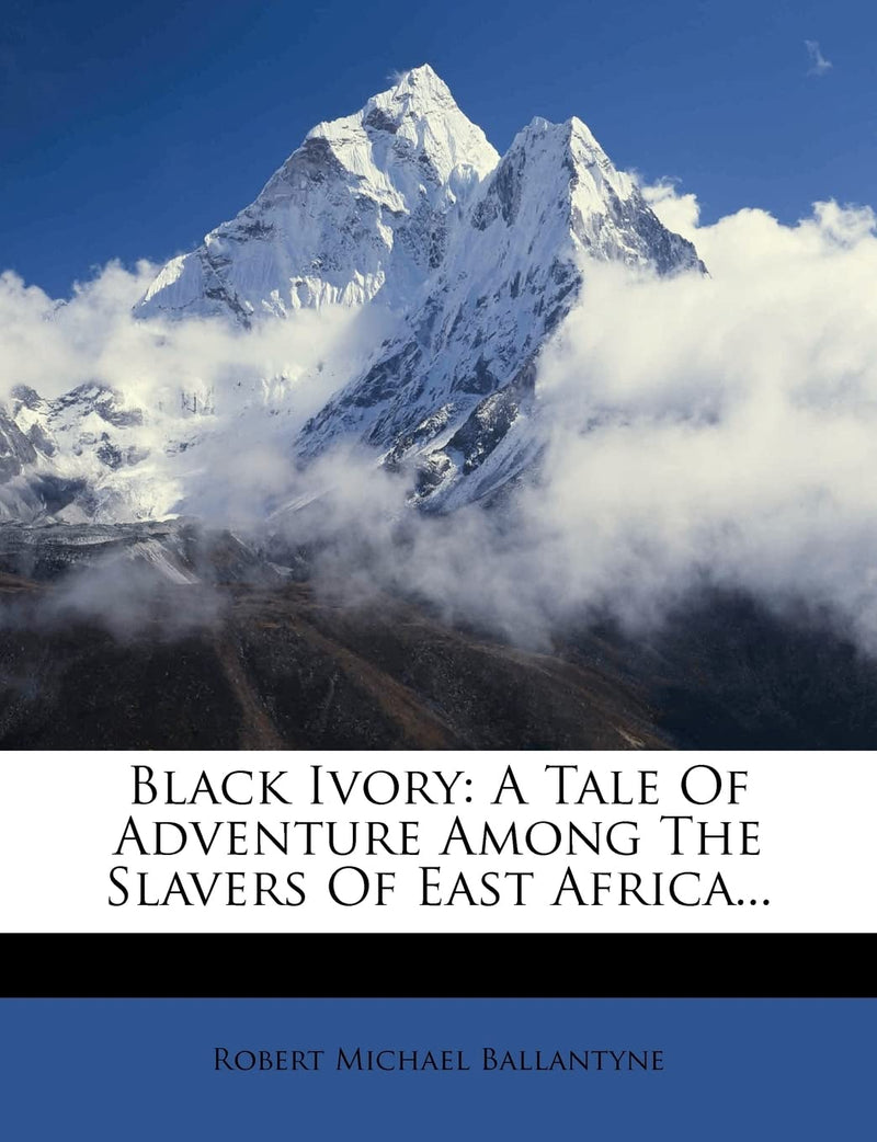 Black Ivory: A Tale Of Adventure Among The Slavers Of East Africa