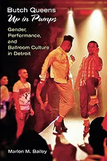 Butch Queens Up in Pumps: Gender, Performance, and Ballroom Culture in Detroit