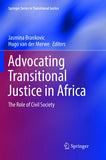 Advocating Transitional Justice in Africa: The Role of Civil Society (Softcover Reprint of the Original 1st 2018)
