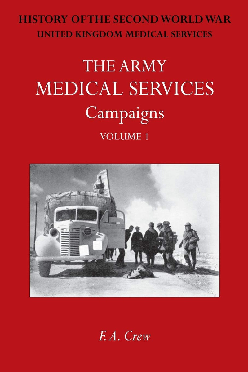 Army Medical Services: CAMPAIGNS VOL IFrance & Belgium 1939-1940; Norway; Battle of Britain; Libya, 1940-1942; East Africa; Greece, 1941; Crete; Iraq;