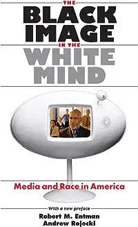 The Black Image in the White Mind: Media and Race in America