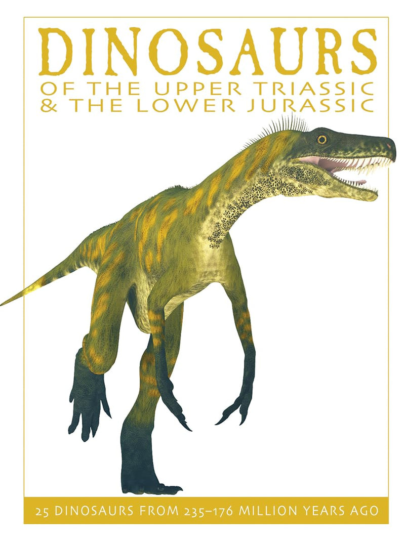 Dinosaurs of the Upper Triassic and the Lower Jurassic: 25 Dinosaurs from 235--176 Million Years Ago
