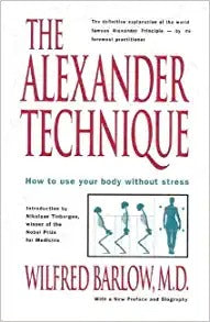 The Alexander Technique: How to Use Your Body Without Stress