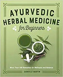 Ayurvedic Herbal Medicine for Beginners: More Than 100 Remedies for Wellness and Balance