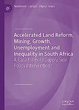 Accelerated Land Reform, Mining, Growth, Unemployment and Inequality in South Africa: A Case for Bold Supply Side Policy Interventions (2019)