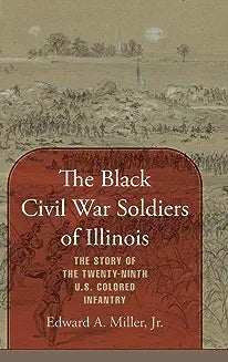 The Black Civil War Soldiers of Illinois: The Story of the Twenty-ninth U.S. Colored Infantry