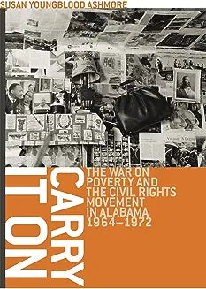 Carry It on: The War on Poverty and the Civil Rights Movement in Alabama, 1964-1972