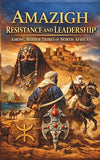 Amazigh Resistance and Leadership Among Berber Tribes of North Africa: Warrior Culture Legendary Queens Nomadic Heroes and Maghreb History Across Moro