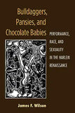Bulldaggers, Pansies, and Chocolate Babies: Performance, Race, and Sexuality in the Harlem Renaissance