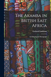 The Akamba in British East Africa; an Ethnological Monograph