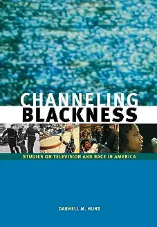 Channeling Blackness: Studies on Television and Race in America