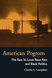 American Pogrom: The East St. Louis Race Riot and Black Politics